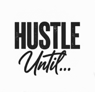 hustle until...