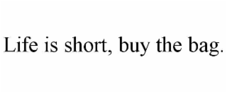 life is short, buy the bag.