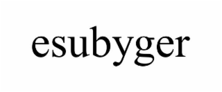 esubyger