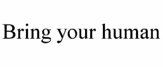 bring your human