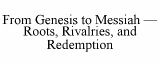 from genesis to messiah — roots, rivalries, and redemption