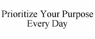 prioritize your purpose every day