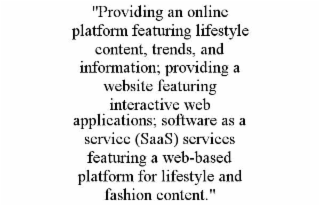 "providing an online platform featuring lifestyle content, trends, and information; providing a website featuring interactive web applications; software as a service (saas) services featuring a web-based platform for lifestyle and fashion content."