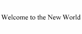 welcome to the new world
