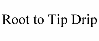 root to tip drip