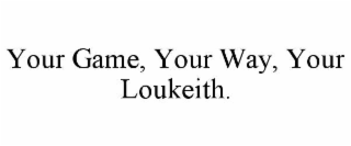 your game, your way, your loukeith.