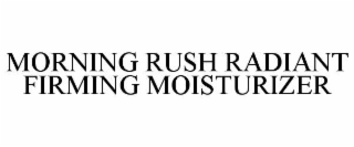 morning rush radiant firming moisturizer