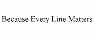 because every line matters