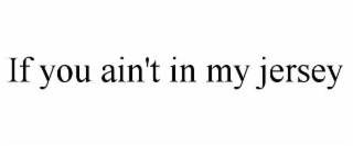 if you ain't in my jersey