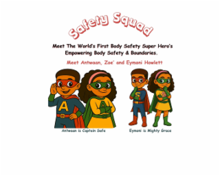 a s safety squad meet the world's first body safety super hero's empowering body safety & boundaries. meet antwaan, zoe' and eymoni howlett antwaan is captain safe eymoni is mighty grace s