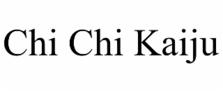 chi chi kaiju