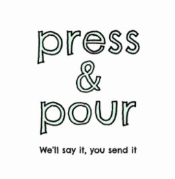 press & pour we'll say it, you send it