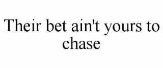 their bet ain't yours to chase