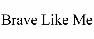 brave like me