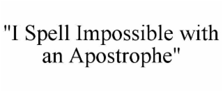 "i spell impossible with an apostrophe"