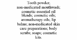 tooth powder; non-medicated mouthwash; cosmetic essential oil blends; cosmetic oils; aromatherapy oils; lip balms; non-medicated skin care preparations; body scrubs; soaps; cosmetic kits.