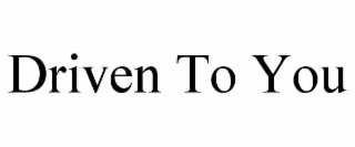 driven to you