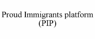 proud immigrants platform (pip)