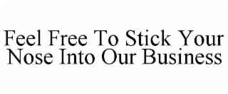 feel free to stick your nose into our business