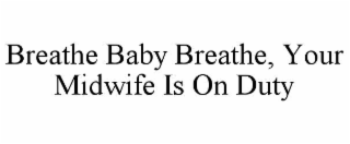 breathe baby breathe, your midwife is on duty