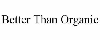 better than organic
