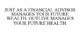 just as a financial advisor manages your future wealth, outlive manages your future health.