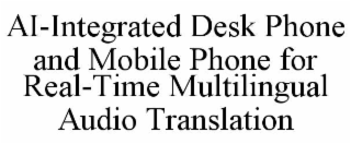ai-integrated desk phone and mobile phone for real-time multilingual audio translation