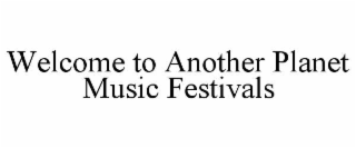 welcome to another planet music festivals