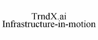 trndx.ai infrastructure-in-motion