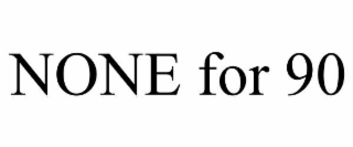 none for 90