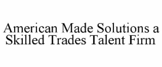 american made solutions a skilled trades talent firm