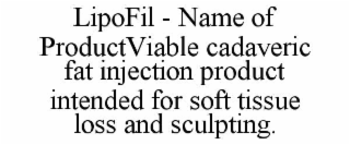 lipofil - name of productviable cadaveric fat injection product intended for soft tissue loss and sculpting.
