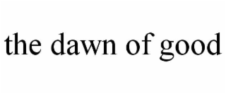 the dawn of good