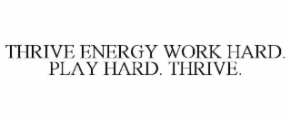 thrive energy work hard. play hard. thrive.