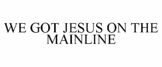 we got jesus on the mainline