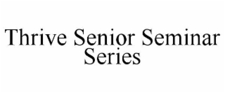 thrive senior seminar series