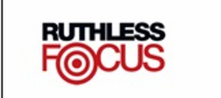 ruthless focus