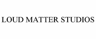 loud matter studios