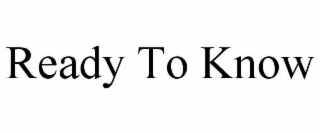 ready to know