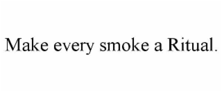 make every smoke a ritual.