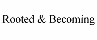 rooted & becoming
