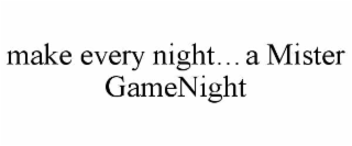 make every night…a mister gamenight