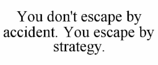 you don't escape by accident. you escape by strategy.