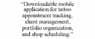 “downloadable mobile application for tattoo appointment tracking, client management, portfolio organization, and shop scheduling.”