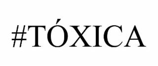 #tÓxica