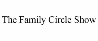 the family circle show