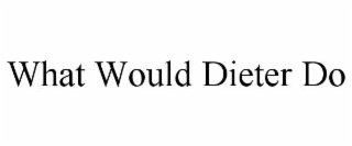 what would dieter do