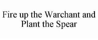 fire up the warchant and plant the spear