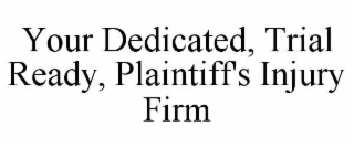 your dedicated, trial ready, plaintiff's injury firm