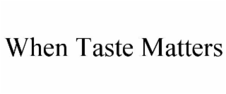 when taste matters